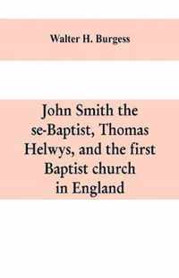 John Smith the se-Baptist, Thomas Helwys, and the first Baptist church in England