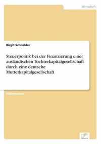 Steuerpolitik bei der Finanzierung einer auslandischen Tochterkapitalgesellschaft durch eine deutsche Mutterkapitalgesellschaft