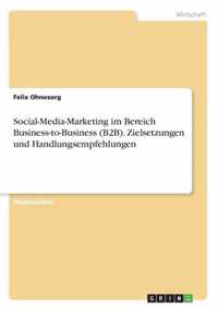 Social-Media-Marketing im Bereich Business-to-Business (B2B). Zielsetzungen und Handlungsempfehlungen