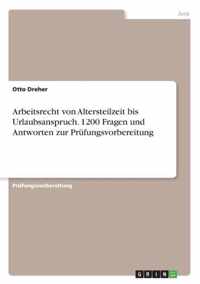 Arbeitsrecht von Altersteilzeit bis Urlaubsanspruch. 1200 Fragen und Antworten zur Prufungsvorbereitung