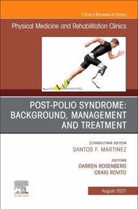 Post-Polio Syndrome: Background, Management and Treatment, an Issue of Physical Medicine and Rehabilitation Clinics of North America, 32