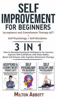 SELF-IMPROVEMENT FOR BEGINNERS - 3 in 1 (Self-Discipline+Acceptance and Commitment Therapy ACT+Self-Psychology)
