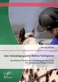 Das heilpädagogische Reiten/ Voltigieren: Das Medium Pferd in der heilpädagogischen Arbeit mit verhaltensauffälligen Kindern