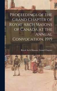 Proceedings of the Grand Chapter of Royal Arch Masons of Canada at the Annual Convocation, 1919