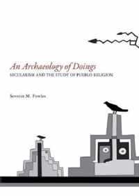 Archaeology of Doings: Secularism and the Study of Pueblo Religion. Severin M. Fowles