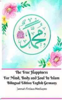 The True Happiness For Mind, Body and Soul In Islam Bilingual Edition English Germany