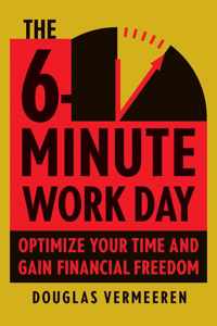 The 6-Minute Work Day: An Entrepreneur's Guide to Using the Power of Leverage to Create Abundance and Freedom