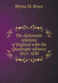 The diplomatic relations of England with the Quadruple alliance 1815-1830