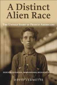 A Distinct Alien Race: The Untold Story of Franco-Americans