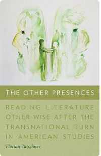 The Other Presences - Reading Literature Other-Wise after the Transnational Turn in American Studies