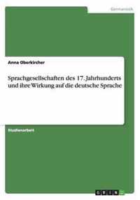 Sprachgesellschaften des 17. Jahrhunderts und ihre Wirkung auf die deutsche Sprache
