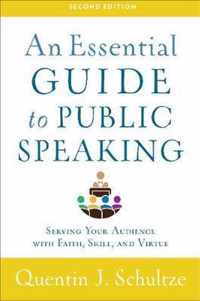 An Essential Guide to Public Speaking Serving Your Audience with Faith, Skill, and Virtue
