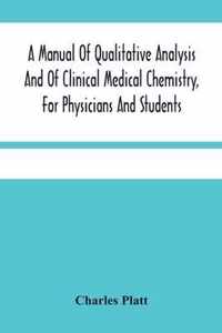 A Manual Of Qualitative Analysis And Of Clinical Medical Chemistry, For Physicians And Students