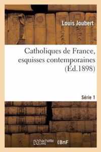 Catholiques de France, Esquisses Contemporaines. Premiere Serie