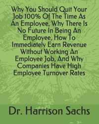 Why You Should Quit Your Job 100% Of The Time As An Employee, Why There Is No Future In Being An Employee, How To Immediately Earn Revenue Without Working An Employee Job, And Why Companies Have High Employee Turnover Rates