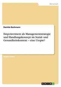 Empowerment als Managementstrategie und Handlungskonzept im Sozial- und Gesundheitskontext - eine Utopie?