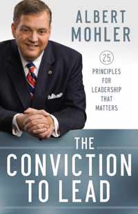 Conviction to Lead 25 Principles for Leadership That Matters