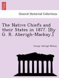 The Native Chiefs and Their States in 1877. [By G. R. Aberigh-MacKay.]