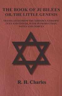 The Book of Jubilees - Or, the Little Genesis - Translated from the Editor's Ethiopic Text and Edited, with Introduction, Notes and Indices
