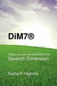 DiM7(R) Taking You and Your Business to the Seventh Dimension