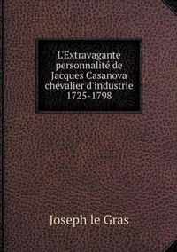 L'Extravagante personnalite de Jacques Casanova chevalier d'industrie 1725-1798