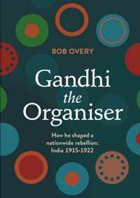 Gandhi the Organiser. How he shaped a nationwide rebellion