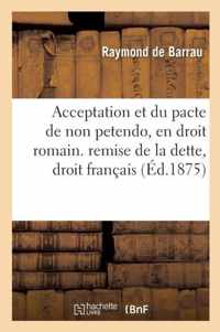 Acceptation Et Du Pacte de Non Petendo, En Droit Romain. de la Remise de la Dette, En Droit Francais