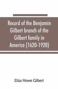 Record of the Benjamin Gilbert branch of the Gilbert family in America (1620-1920); also the genealogy of the Falconer family, of Nairnshire, Scot. 1720-1920, to which belonged Benjamin Gilbert's wife, Mary Falconer