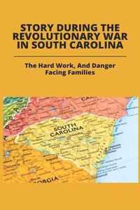Story During The Revolutionary War In South Carolina: The Hard Work, And Danger Facing Families