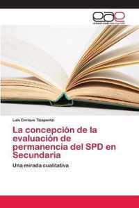 La concepcion de la evaluacion de permanencia del SPD en Secundaria