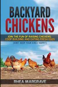 Backyard Chickens: Join the Fun of Raising Chickens, Coop Building and Delicious Fresh Eggs (Hint