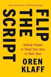 Flip the Script Getting People to Think Your Idea Is Their Idea