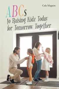 ABCs to Raising Kidz Today for Tomorrow Together