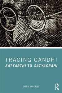 Tracing Gandhi: Satyarthi to Satyagrahi