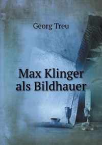 Max Klinger ALS Bildhauer