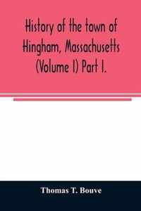History of the town of Hingham, Massachusetts (Volume I) Part I.