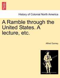 A Ramble Through the United States. a Lecture, Etc.