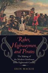Rakes, Highwaymen, and Pirates - The Making of the Modern Gentleman in the Eighteenth Century