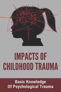 Impacts Of Childhood Trauma: Basic Knowledge Of Psychological Trauma