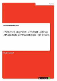 Frankreich unter der Herrschaft Ludwigs XIV. aus Sicht der Staatstheorie Jean Bodins