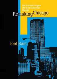 Remaking Chicago - The Political Origins of Urban Industrial Change