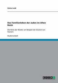 Das Familienleben der Juden im Alten Reich: Die Rolle der Mutter am Beispiel der Glückel von Hameln