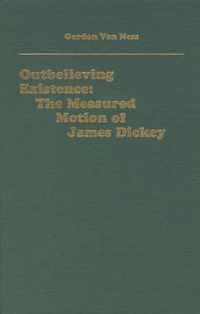 Outbelieving Existence  The Measured Motion of James Dickey