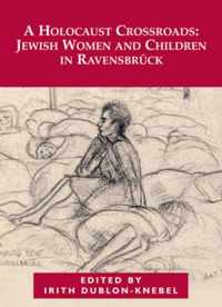 A Holocaust Crossroads: Jewish Women and Children in Ravensbruck