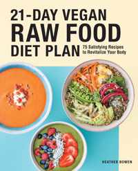 21-Day Vegan Raw Food Diet Plan: 75 Satisfying Recipes to Revitalize Your Body