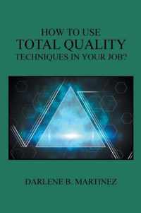 How to Use Total Quality Techniques in Your Job?