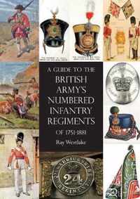 A Guide to the British Army's Numbered Infantry Regiments of 1751-1881