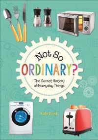 Reading Planet KS2 - Not So Ordinary? - The Secret History of Everyday Things - Level 4