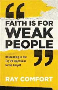 Faith Is for Weak People Responding to the Top 20 Objections to the Gospel