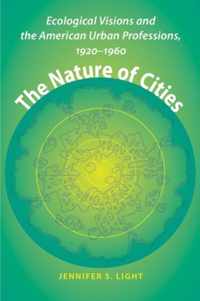 The Nature of Cities - Ecological Visions and the American Urban Professions, 1920 1960